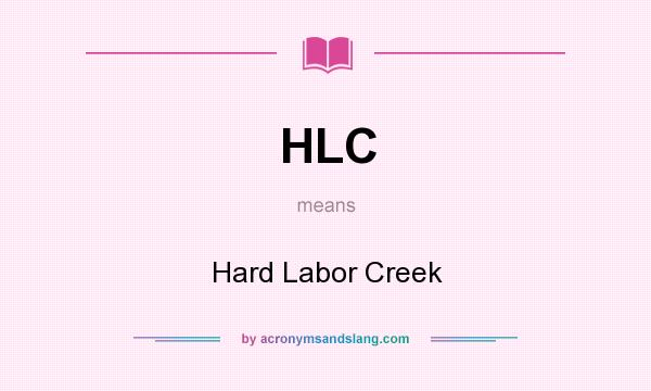 What does HLC mean? It stands for Hard Labor Creek
