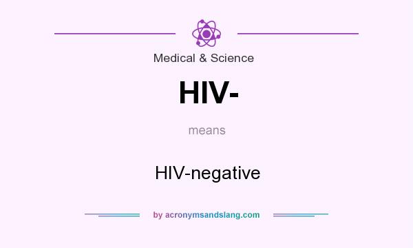 What does HIV- mean? It stands for HIV-negative