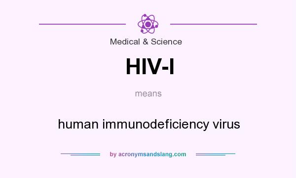 What does HIV-I mean? It stands for human immunodeficiency virus
