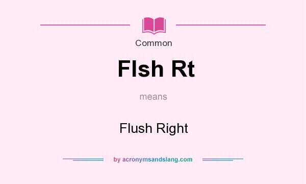 What does Flsh Rt mean? It stands for Flush Right
