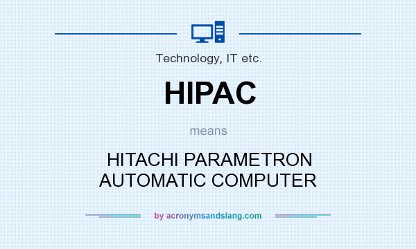 What does HIPAC mean? It stands for HITACHI PARAMETRON AUTOMATIC COMPUTER