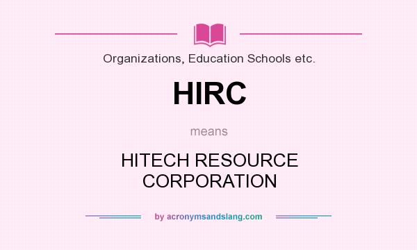 What does HIRC mean? It stands for HITECH RESOURCE CORPORATION