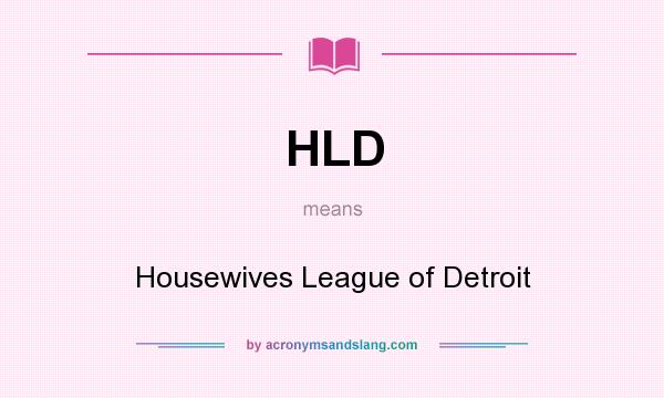 What does HLD mean? It stands for Housewives League of Detroit