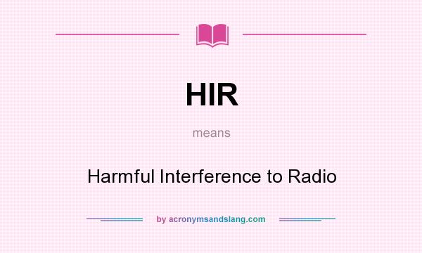 What does HIR mean? It stands for Harmful Interference to Radio