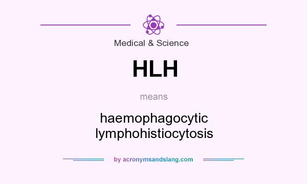 What does HLH mean? It stands for haemophagocytic lymphohistiocytosis