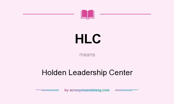 What does HLC mean? It stands for Holden Leadership Center