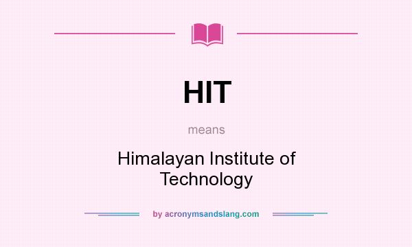 What does HIT mean? It stands for Himalayan Institute of Technology