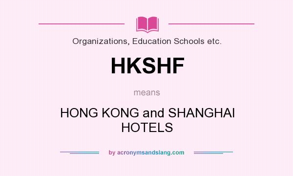 What does HKSHF mean? It stands for HONG KONG and SHANGHAI HOTELS