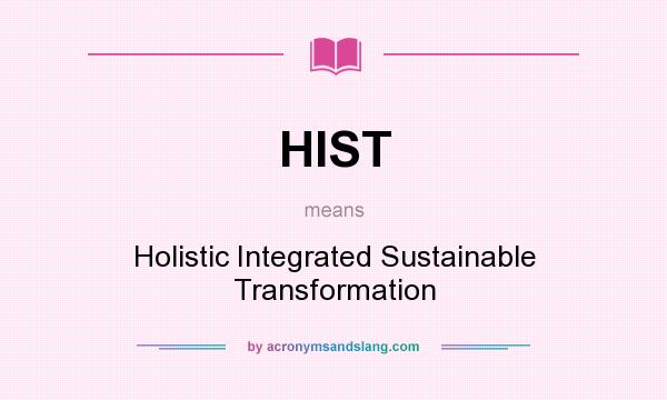 What does HIST mean? It stands for Holistic Integrated Sustainable Transformation