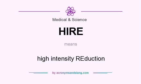 What does HIRE mean? It stands for high intensity REduction