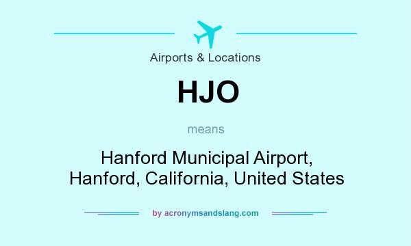 What does HJO mean? It stands for Hanford Municipal Airport, Hanford, California, United States