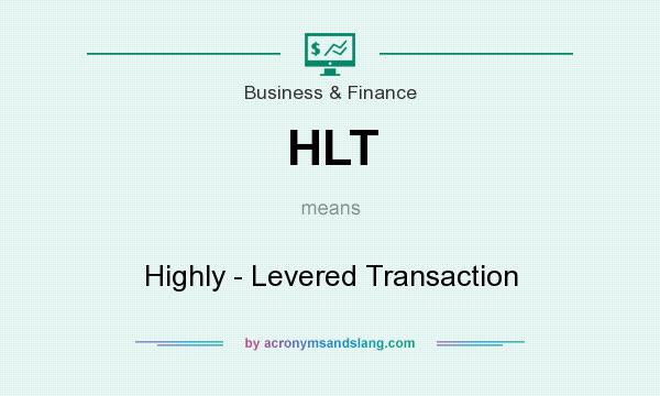 What does HLT mean? It stands for Highly - Levered Transaction