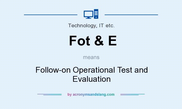 What does Fot & E mean? It stands for Follow-on Operational Test and Evaluation