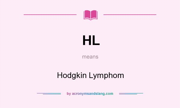 What does HL mean? It stands for Hodgkin Lymphom