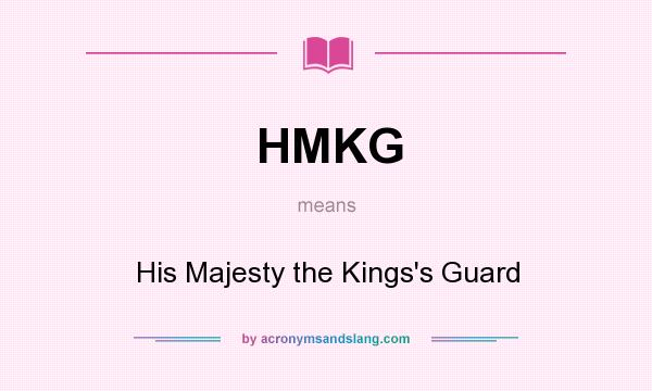 What does HMKG mean? It stands for His Majesty the Kings`s Guard