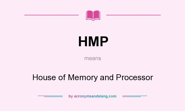 What does HMP mean? It stands for House of Memory and Processor