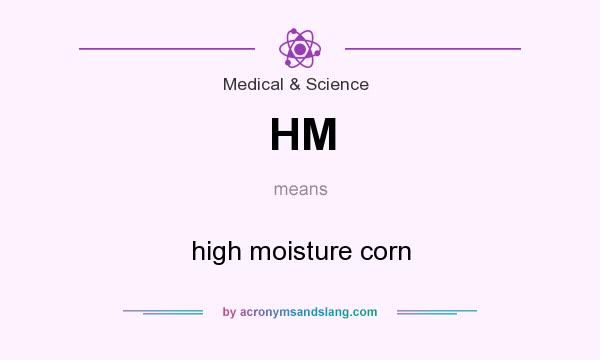 What does HM mean? It stands for high moisture corn