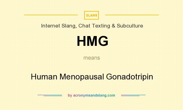 What does HMG mean? It stands for Human Menopausal Gonadotripin