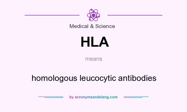What does HLA mean? It stands for homologous leucocytic antibodies