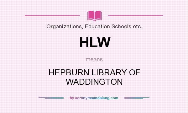 What does HLW mean? It stands for HEPBURN LIBRARY OF WADDINGTON