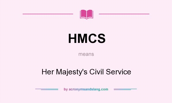 What does HMCS mean? It stands for Her Majesty`s Civil Service