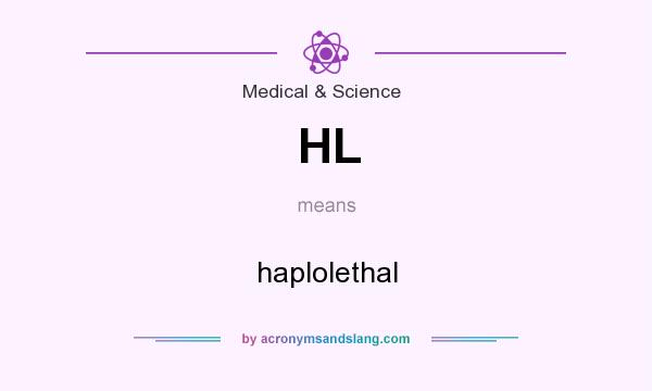What does HL mean? It stands for haplolethal