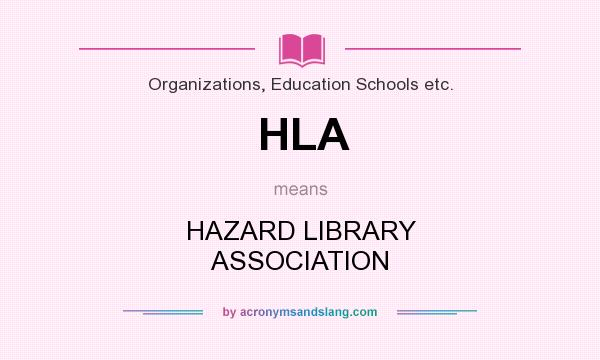 What does HLA mean? It stands for HAZARD LIBRARY ASSOCIATION