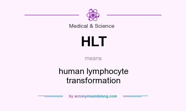 What does HLT mean? It stands for human lymphocyte transformation
