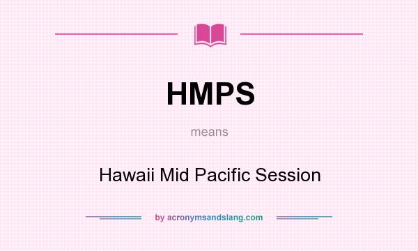 What does HMPS mean? It stands for Hawaii Mid Pacific Session