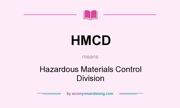 What does HMCD mean? It stands for Hazardous Materials Control Division