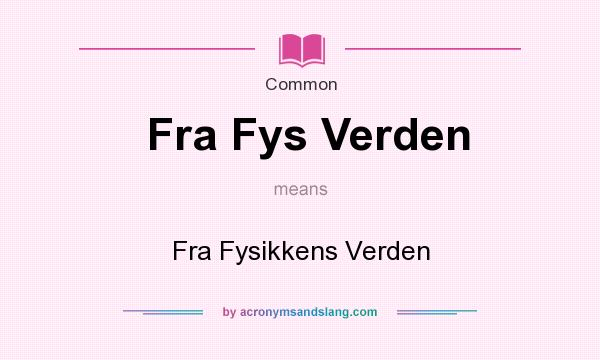 What does Fra Fys Verden mean? It stands for Fra Fysikkens Verden