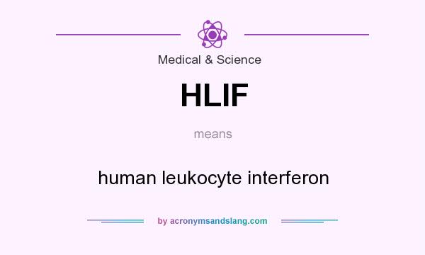 What does HLIF mean? It stands for human leukocyte interferon