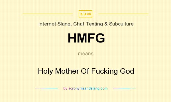 What does HMFG mean? It stands for Holy Mother Of Fucking God