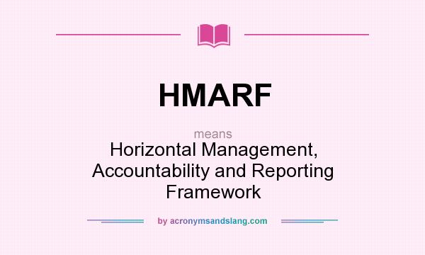 What does HMARF mean? It stands for Horizontal Management, Accountability and Reporting Framework
