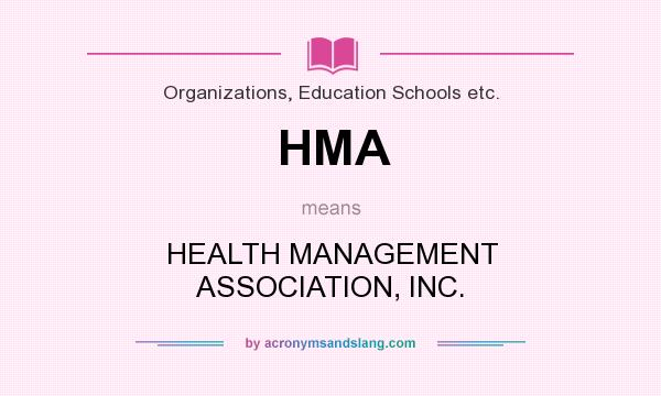 What does HMA mean? It stands for HEALTH MANAGEMENT ASSOCIATION, INC.