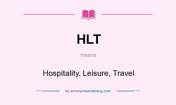 What does HLT mean? It stands for Hospitality, Leisure, Travel