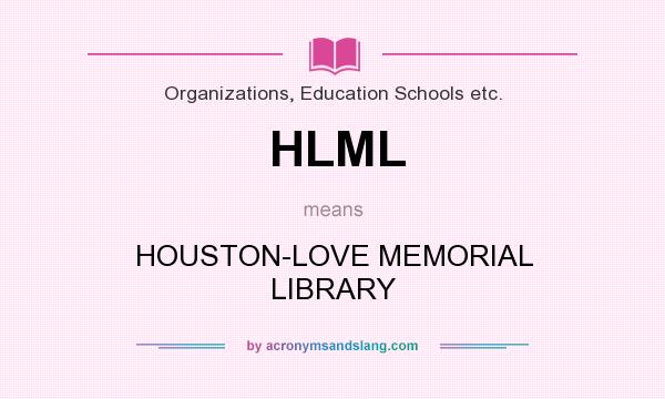 What does HLML mean? It stands for HOUSTON-LOVE MEMORIAL LIBRARY