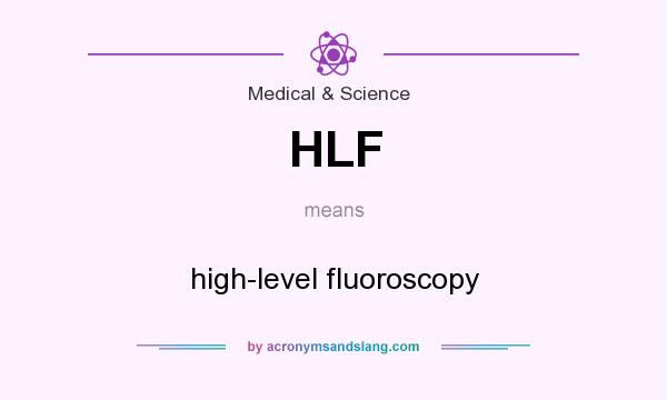 What does HLF mean? It stands for high-level fluoroscopy