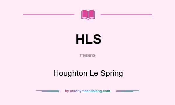 What does HLS mean? It stands for Houghton Le Spring