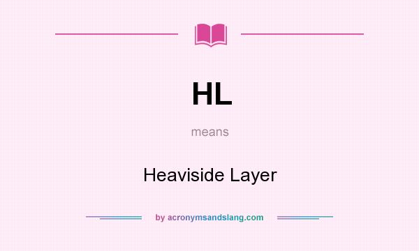 What does HL mean? It stands for Heaviside Layer