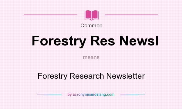 What does Forestry Res Newsl mean? It stands for Forestry Research Newsletter