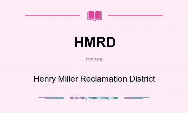 What does HMRD mean? It stands for Henry Miller Reclamation District