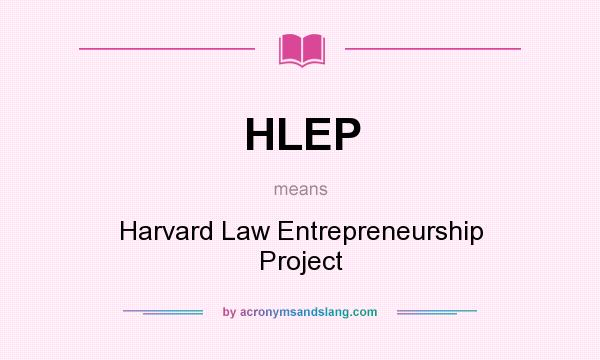 What does HLEP mean? It stands for Harvard Law Entrepreneurship Project