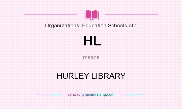 What does HL mean? It stands for HURLEY LIBRARY