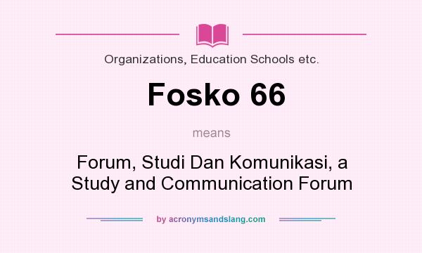 What does Fosko 66 mean? It stands for Forum, Studi Dan Komunikasi, a Study and Communication Forum
