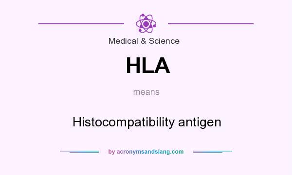 What does HLA mean? It stands for Histocompatibility antigen