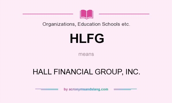 What does HLFG mean? It stands for HALL FINANCIAL GROUP, INC.