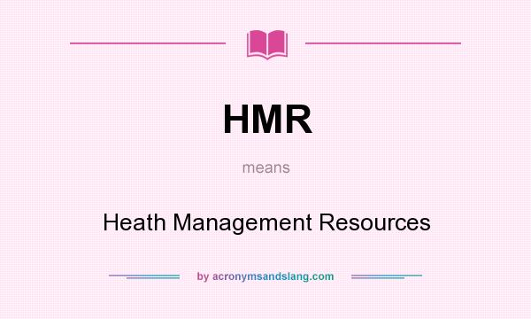 What does HMR mean? It stands for Heath Management Resources