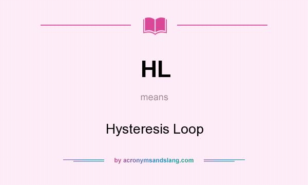 What does HL mean? It stands for Hysteresis Loop