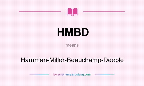 What does HMBD mean? It stands for Hamman-Miller-Beauchamp-Deeble